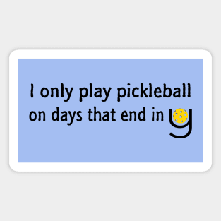 I Only Play Pickleball On Days That End in Y Magnet